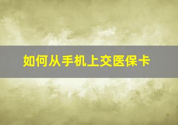 如何从手机上交医保卡