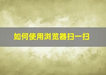 如何使用浏览器扫一扫