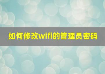 如何修改wifi的管理员密码