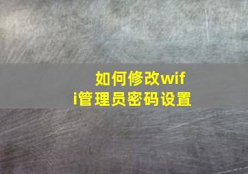 如何修改wifi管理员密码设置