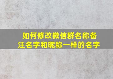 如何修改微信群名称备注名字和昵称一样的名字