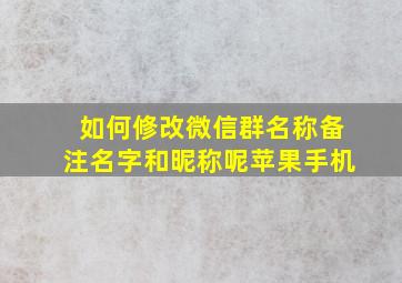 如何修改微信群名称备注名字和昵称呢苹果手机