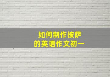 如何制作披萨的英语作文初一