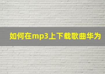 如何在mp3上下载歌曲华为