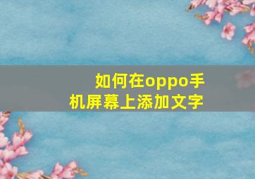 如何在oppo手机屏幕上添加文字