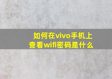 如何在vivo手机上查看wifi密码是什么