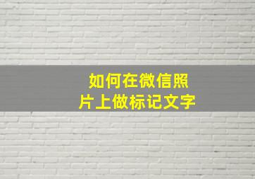 如何在微信照片上做标记文字