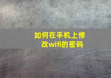 如何在手机上修改wifi的密码