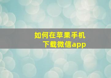 如何在苹果手机下载微信app