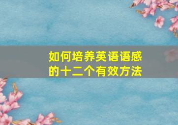 如何培养英语语感的十二个有效方法