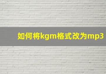 如何将kgm格式改为mp3