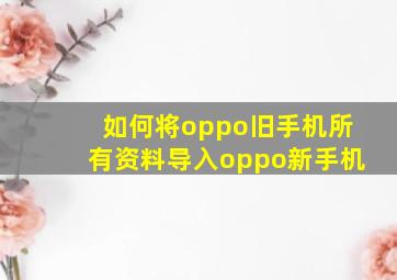 如何将oppo旧手机所有资料导入oppo新手机