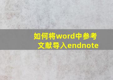 如何将word中参考文献导入endnote