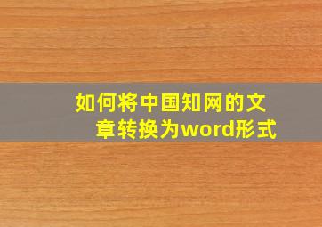 如何将中国知网的文章转换为word形式