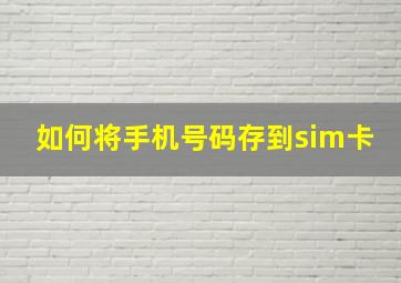 如何将手机号码存到sim卡