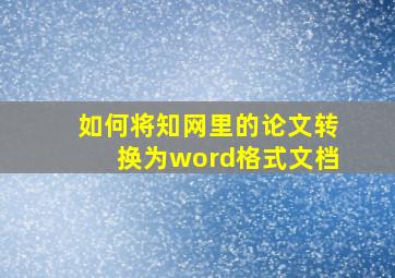 如何将知网里的论文转换为word格式文档