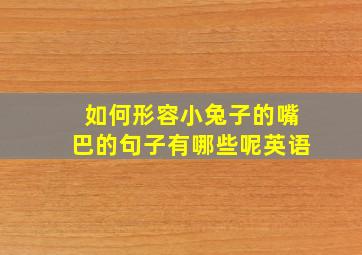 如何形容小兔子的嘴巴的句子有哪些呢英语