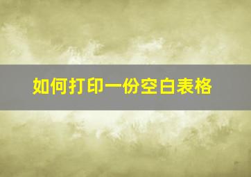 如何打印一份空白表格