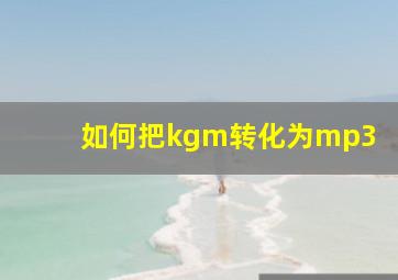 如何把kgm转化为mp3