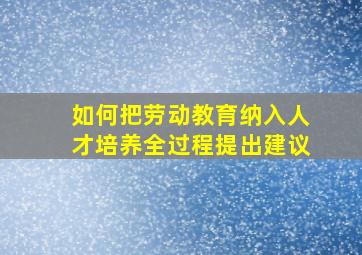 如何把劳动教育纳入人才培养全过程提出建议