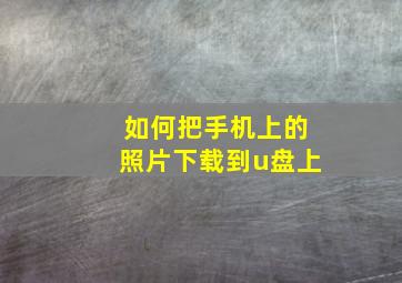 如何把手机上的照片下载到u盘上