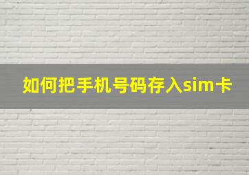 如何把手机号码存入sim卡