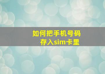 如何把手机号码存入sim卡里