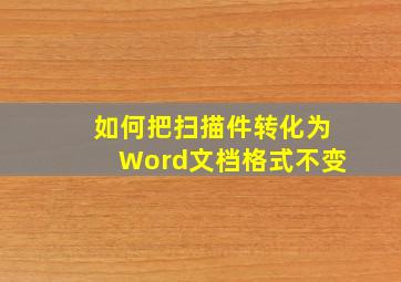 如何把扫描件转化为Word文档格式不变