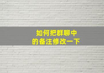 如何把群聊中的备注修改一下