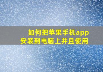 如何把苹果手机app安装到电脑上并且使用