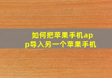 如何把苹果手机app导入另一个苹果手机