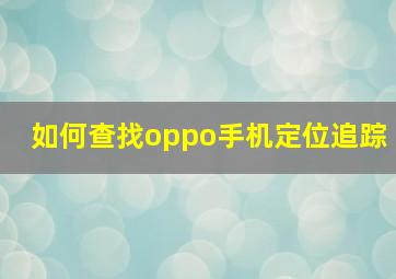 如何查找oppo手机定位追踪