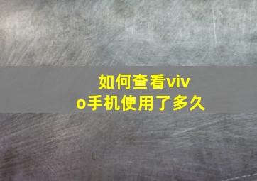 如何查看vivo手机使用了多久