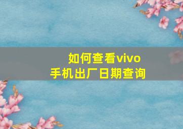 如何查看vivo手机出厂日期查询