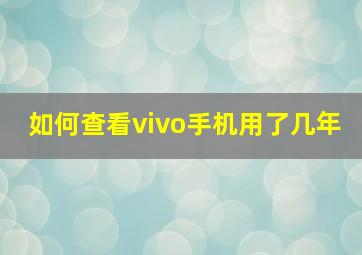 如何查看vivo手机用了几年