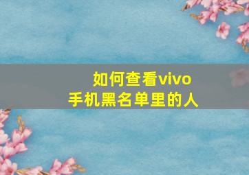 如何查看vivo手机黑名单里的人