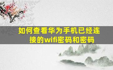 如何查看华为手机已经连接的wifi密码和密码