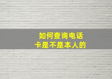 如何查询电话卡是不是本人的