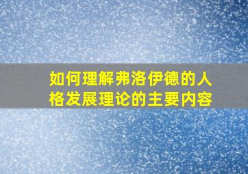 如何理解弗洛伊德的人格发展理论的主要内容