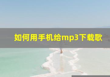 如何用手机给mp3下载歌