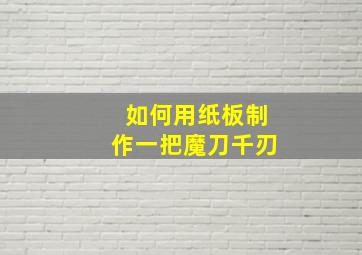 如何用纸板制作一把魔刀千刃