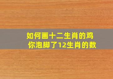 如何画十二生肖的鸡你泡脚了12生肖的数