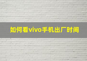 如何看vivo手机出厂时间