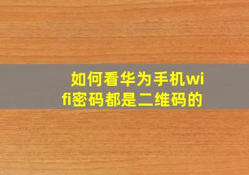 如何看华为手机wifi密码都是二维码的