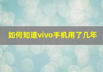 如何知道vivo手机用了几年