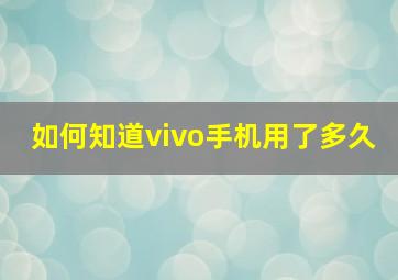 如何知道vivo手机用了多久