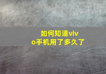 如何知道vivo手机用了多久了