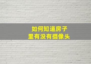 如何知道房子里有没有摄像头