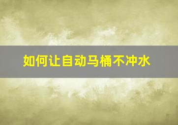 如何让自动马桶不冲水