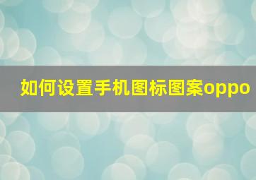 如何设置手机图标图案oppo